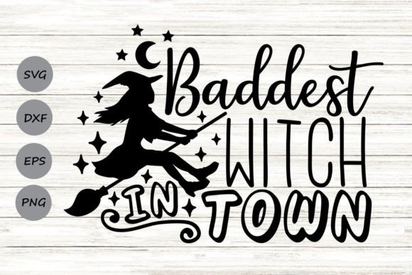 Baddest Witch in Town Svg Graphics for Crafts