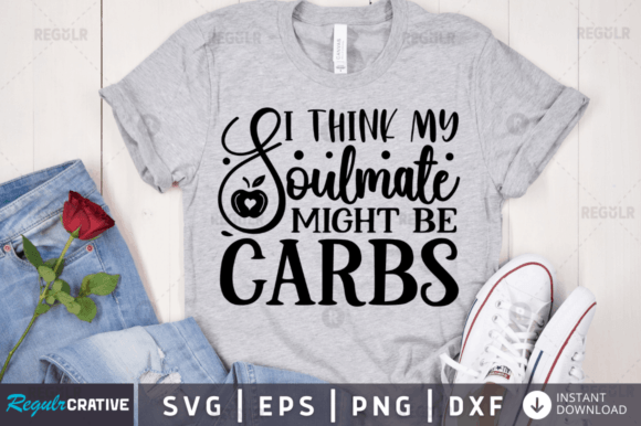 I Think My Soulmate Might Be Carbs Graphics